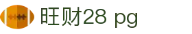 旺财28 pg - 旺财28 app南宫大舞台